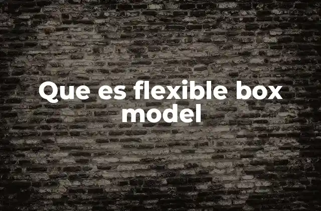Que es Flexible Box Model