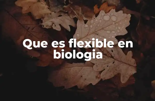 Que es Flexible en Biologia