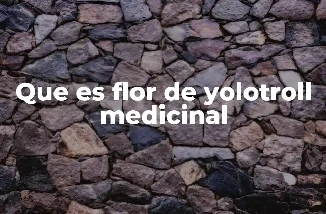Que es Flor de Yolotroll Medicinal
