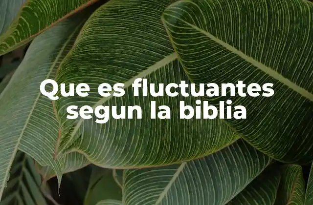 Que es Fluctuantes Segun la Biblia