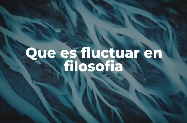 Que es Fluctuar en Filosofia