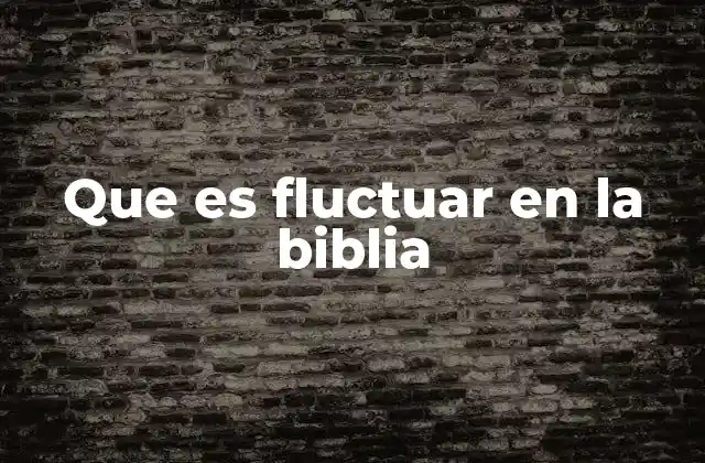Que es Fluctuar en la Biblia