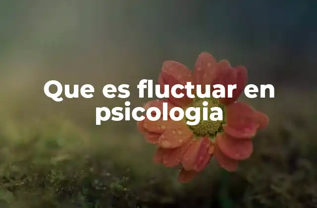Que es Fluctuar en Psicologia 2 Fluctuaciones emocionales y su impacto en el bienestar psicológico