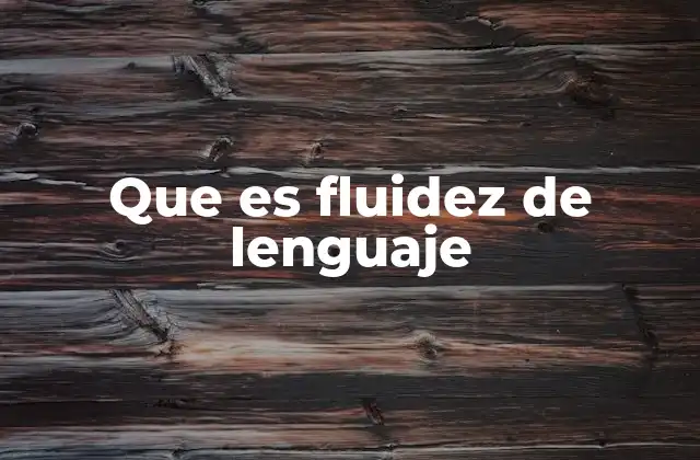 Que es Fluidez de Lenguaje