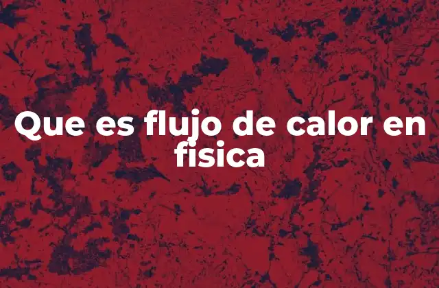 Que es Flujo de Calor en Fisica