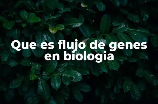 Que es Flujo de Genes en Biologia