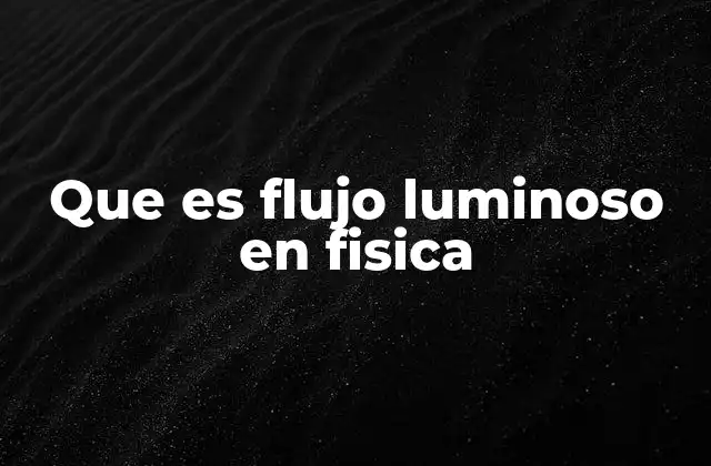 Que es Flujo Luminoso en Fisica
