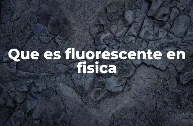 Que es Fluorescente en Fisica 2 La relación entre luz y materia en la fluorescencia