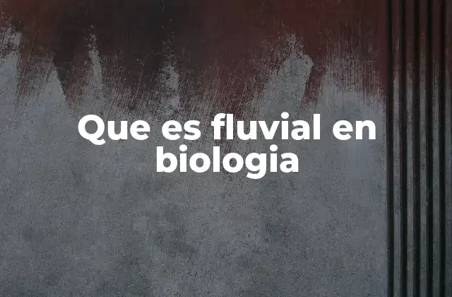 Que es Fluvial en Biologia