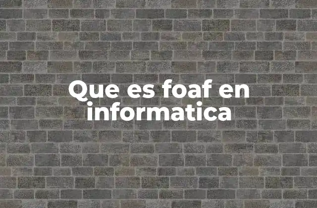 Que es Foaf en Informatica