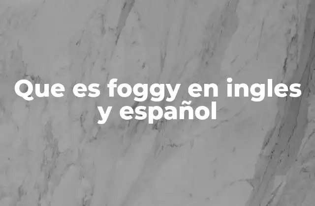 Que es Foggy en Ingles y Español