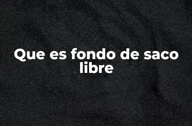 Que es Fondo de Saco Libre