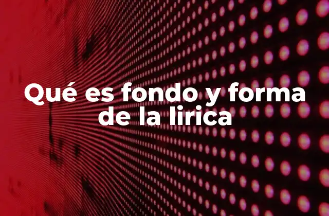 Qué es Fondo y Forma de la Lirica