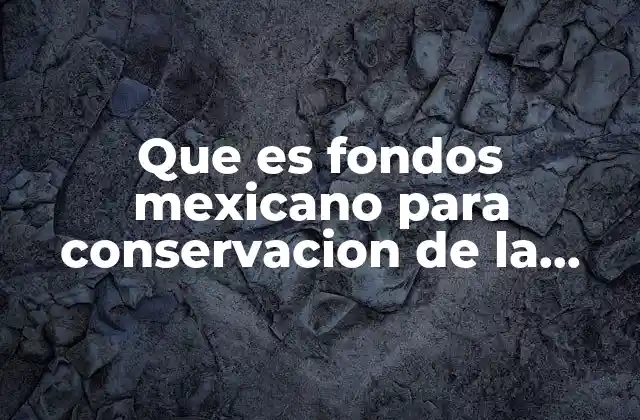 Que es Fondos Mexicano para Conservacion de la Naturaleza
