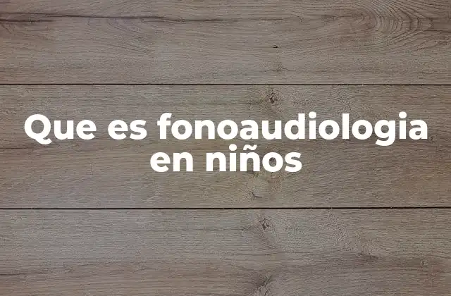 Que es Fonoaudiologia en Niños