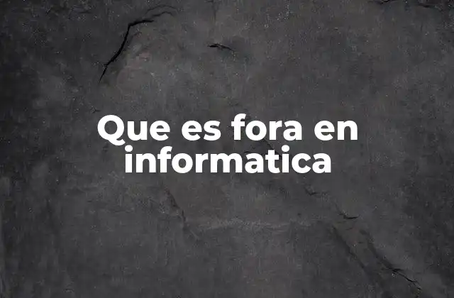 Que es Fora en Informatica