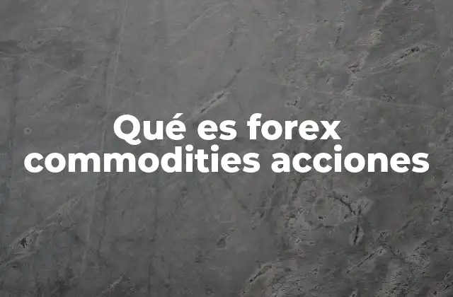 Qué es Forex Commodities Acciones