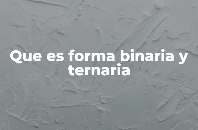Que es Forma Binaria y Ternaria