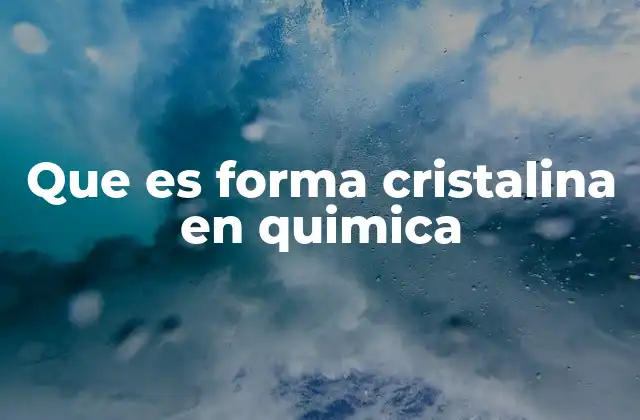 Que es Forma Cristalina en Quimica