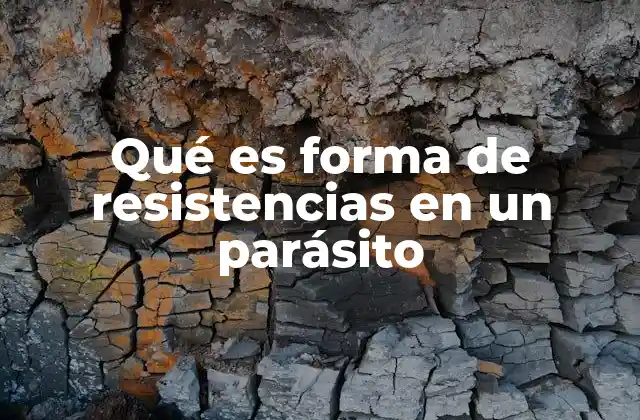 Qué es Forma de Resistencias en un Parásito