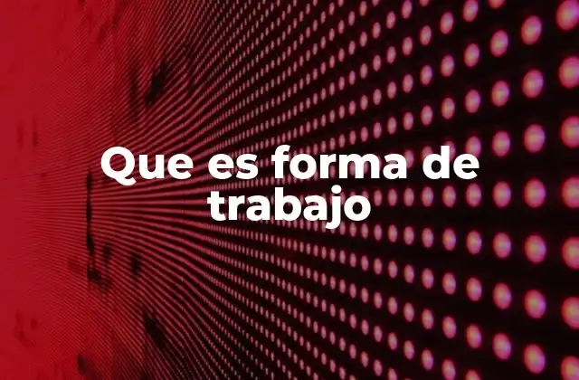 Que es Forma de Trabajo