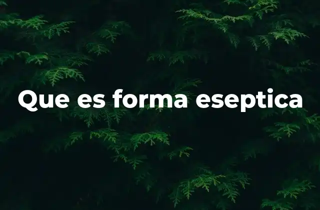 Que es Forma Eseptica
