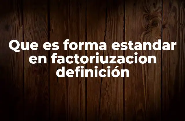 Que es Forma Estandar en Factoriuzacion Definición