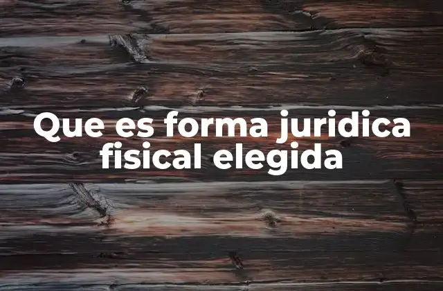 Que es Forma Juridica Fisical Elegida