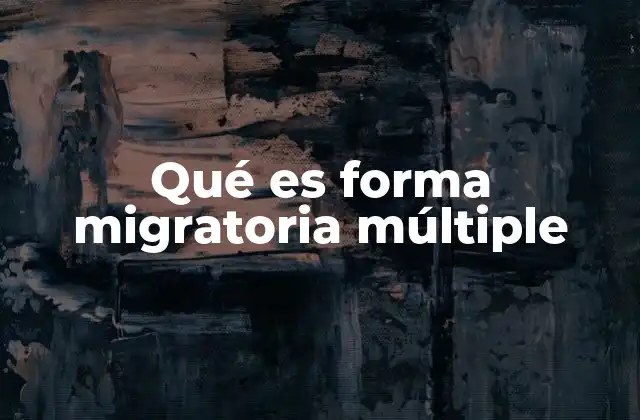 Qué es Forma Migratoria Múltiple