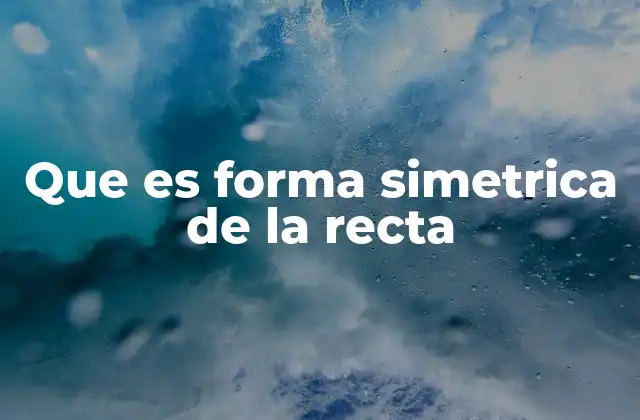 Que es Forma Simetrica de la Recta