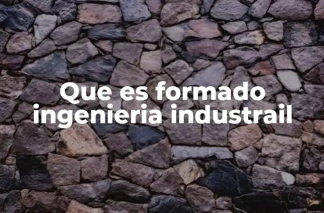 La importancia de una formación integral en ingeniería industrial