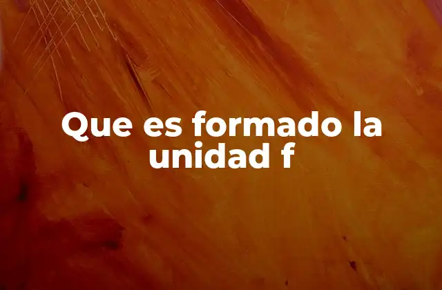 Que es Formado la Unidad F