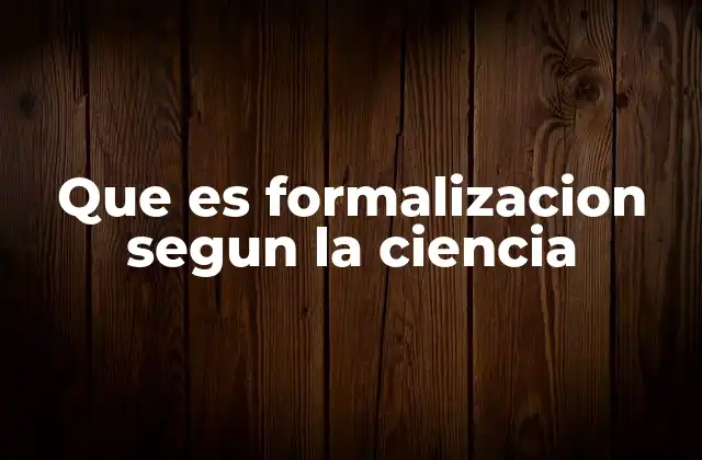 Que es Formalizacion Segun la Ciencia