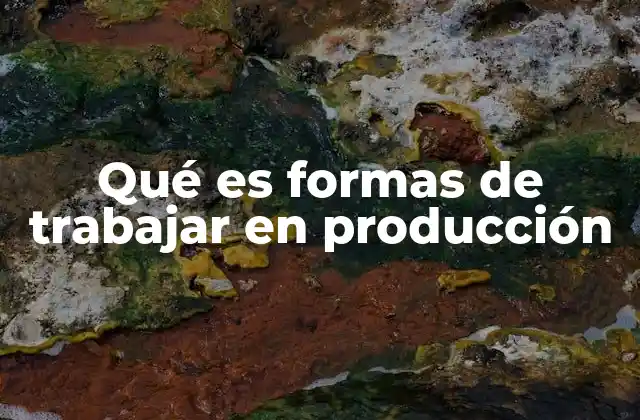 Qué es Formas de Trabajar en Producción