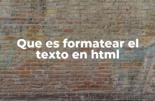 Que es Formatear el Texto en Html