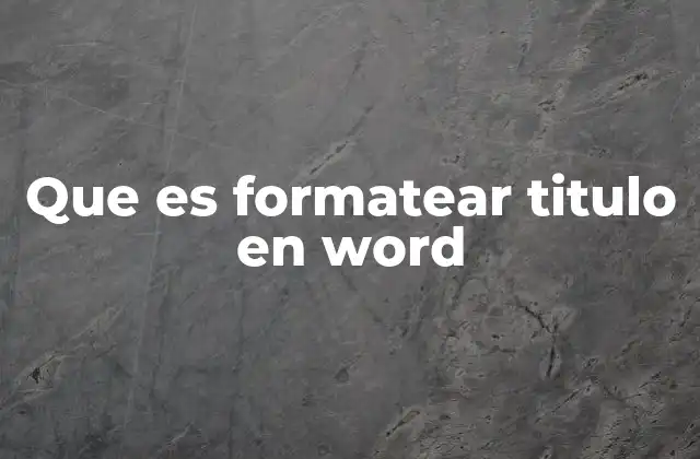 Que es Formatear Titulo en Word