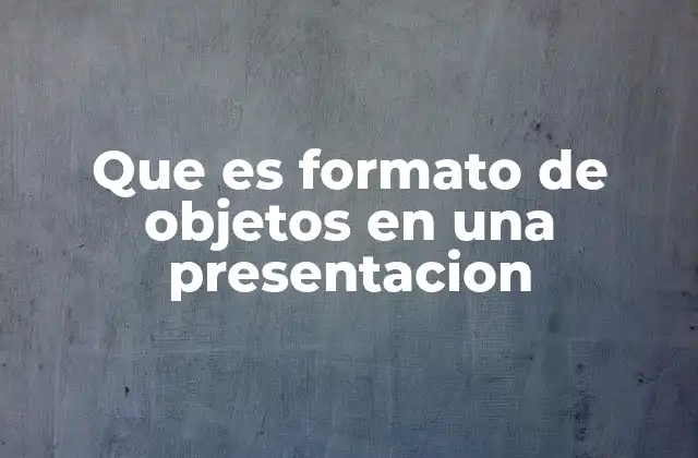 Que es Formato de Objetos en una Presentacion