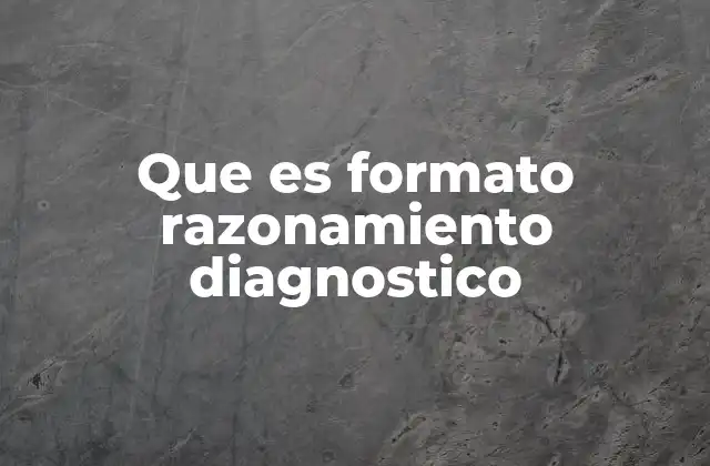 Que es Formato Razonamiento Diagnostico