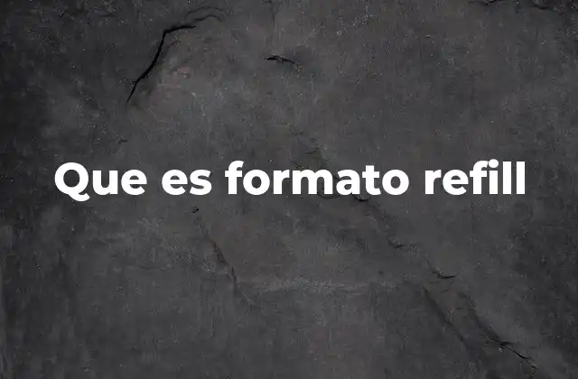 Que es Formato Refill