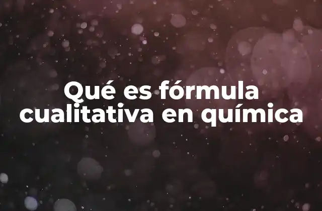 Qué es Fórmula Cualitativa en Química