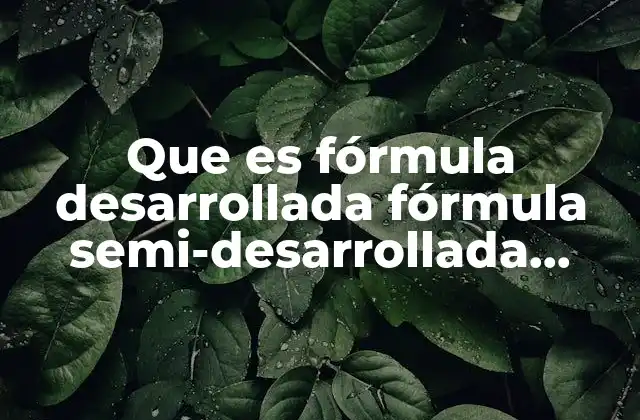 Que es Fórmula Desarrollada Fórmula Semi-desarrollada Forma Molecular 2 Diferencias entre fórmulas químicas