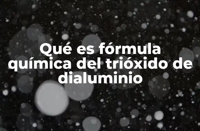 Qué es Fórmula Química Del Trióxido de Dialuminio