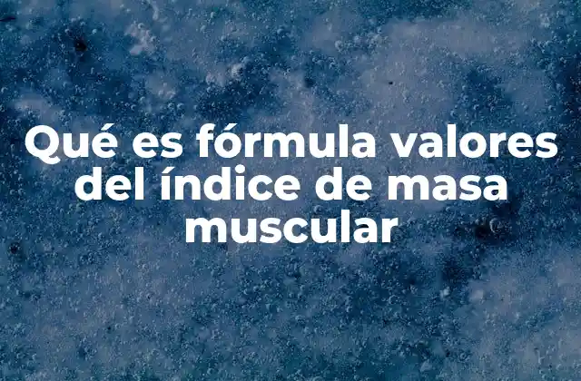 Qué es Fórmula Valores Del Índice de Masa Muscular