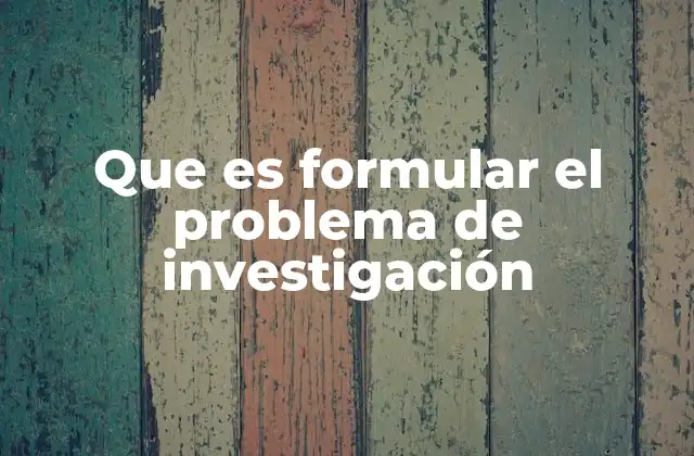 Que es Formular el Problema de Investigación 2 La base de toda investigación