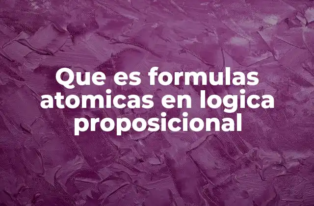Que es Formulas Atomicas en Logica Proposicional