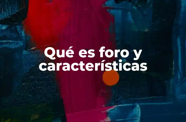Qué es Foro y Características