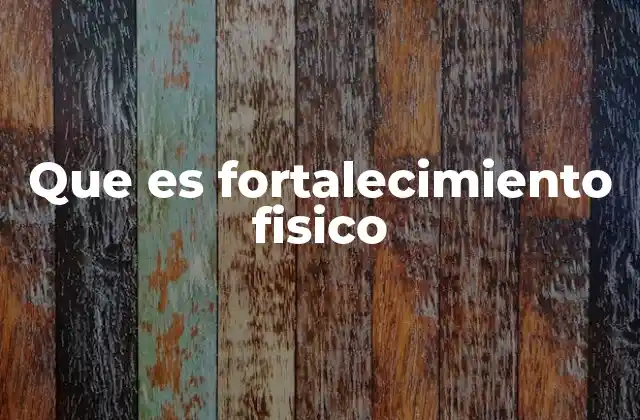 Que es Fortalecimiento Fisico