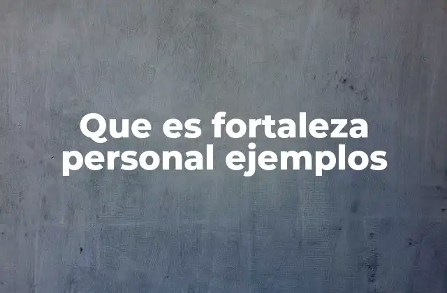 Que es Fortaleza Personal Ejemplos