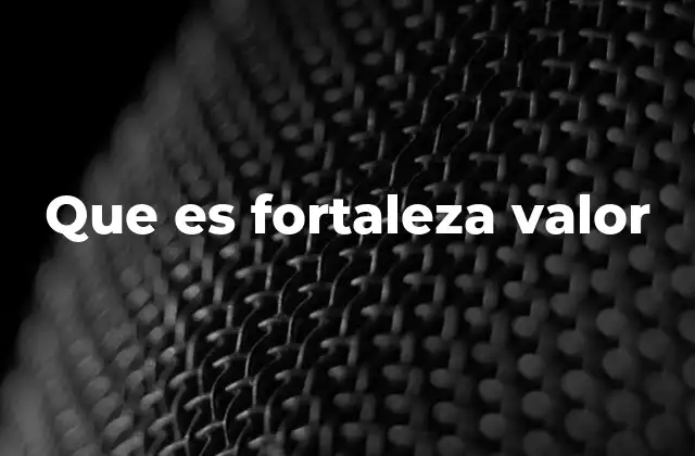 Que es Fortaleza Valor