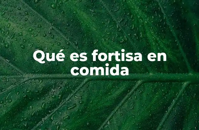 Qué es Fortisa en Comida